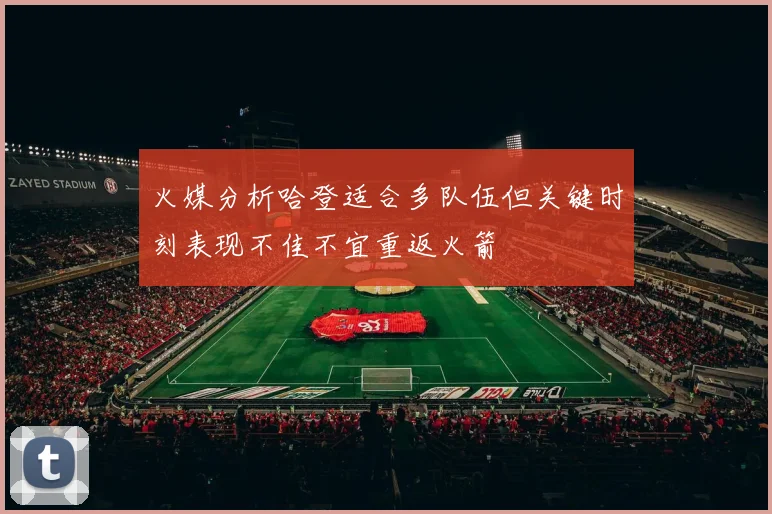 火媒分析哈登适合多队伍但关键时刻表现不佳不宜重返火箭