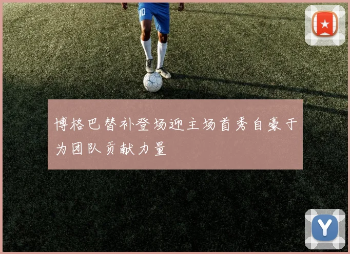 博格巴替补登场迎主场首秀自豪于为团队贡献力量