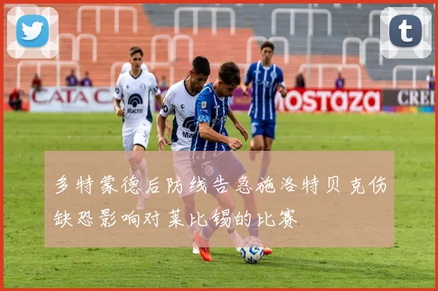 多特蒙德后防线告急施洛特贝克伤缺恐影响对莱比锡的比赛