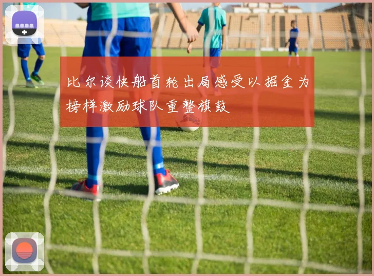 比尔谈快船首轮出局感受以掘金为榜样激励球队重整旗鼓