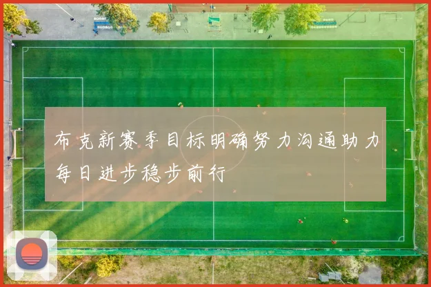 布克新赛季目标明确努力沟通助力每日进步稳步前行